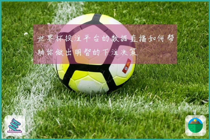 世界杯投注平台的数据直播如何帮助你做出明智的下注决策