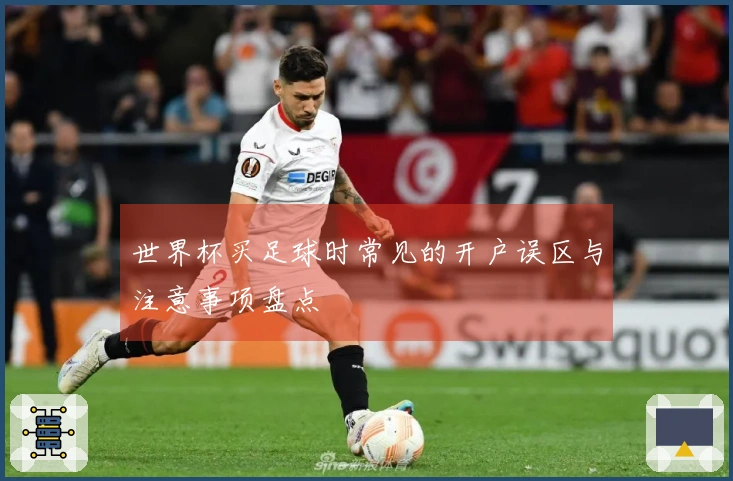 世界杯买足球时常见的开户误区与注意事项盘点