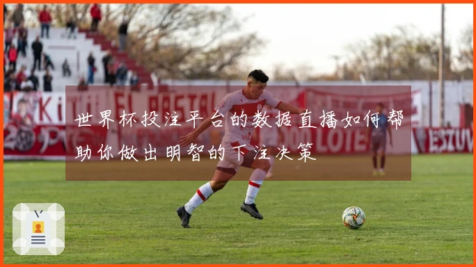 世界杯投注平台的数据直播如何帮助你做出明智的下注决策